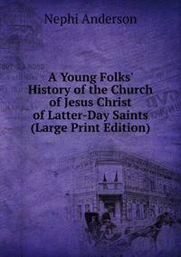 A Young Folks' History of the Church of Jesus Christ of Latter-Day Saints (Large Print Edition)