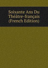 Soixante Ans Du Theatre-francais (French Edition)