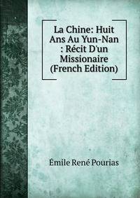 La Chine: Huit Ans Au Yun-Nan : R?cit D'un Missionaire (French Edition)