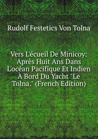 Vers L'?cueil De Minicoy: Apr?s Huit Ans Dans L'oc?an Pacifique Et Indien ? Bord Du Yacht "Le Tolna." (French Edition)