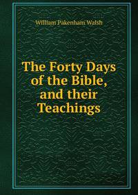 The Forty Days of the Bible, and their Teachings