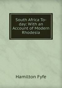 South Africa To-day: With an Account of Modern Rhodesia