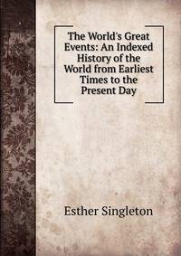 The World's Great Events: An Indexed History of the World from Earliest Times to the Present Day