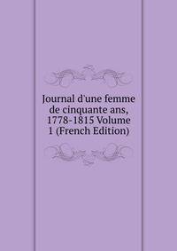 Journal d'une femme de cinquante ans, 1778-1815 Volume 1 (French Edition)