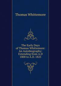 The Early Days of Thomas Whittemore: An Autobiography: Extending from A.D 1800 to A.D. 1825