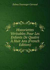 Historiettes Veritables Pour Les Enfants De Quatre A Huit Ans (French Edition)