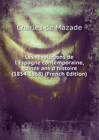 Les r?volutions de l'Espagne contemporaine, quinze ans d'histoire (1854-1868) (French Edition)