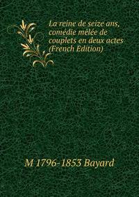 La reine de seize ans, comedie melee de couplets en deux actes (French Edition)