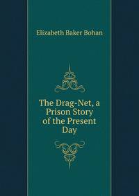 The Drag-Net, a Prison Story of the Present Day
