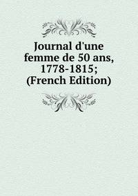 Journal d'une femme de 50 ans, 1778-1815; (French Edition)