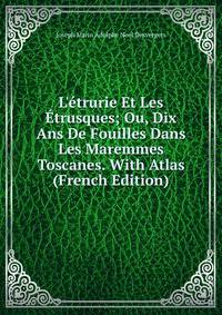 L'?trurie Et Les ?trusques; Ou, Dix Ans De Fouilles Dans Les Maremmes Toscanes. With Atlas (French Edition)