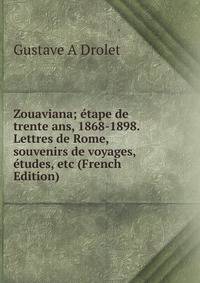 Zouaviana; etape de trente ans, 1868-1898. Lettres de Rome, souvenirs de voyages, etudes, etc (French Edition)