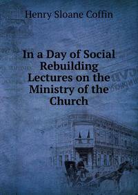 In a Day of Social Rebuilding Lectures on the Ministry of the Church