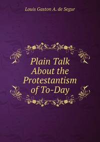 Plain Talk About the Protestantism of To-Day