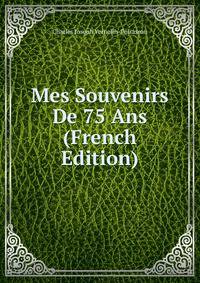 Mes Souvenirs De 75 Ans (French Edition)