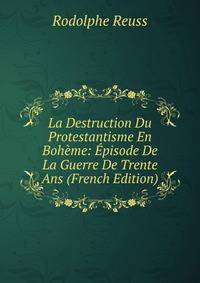 La Destruction Du Protestantisme En Boheme: Episode De La Guerre De Trente Ans (French Edition)