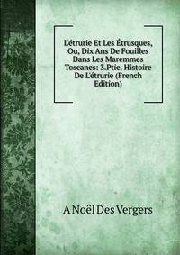 L'?trurie Et Les ?trusques, Ou, Dix Ans De Fouilles Dans Les Maremmes Toscanes: 3.Ptie. Histoire De L'?trurie (French Edition)