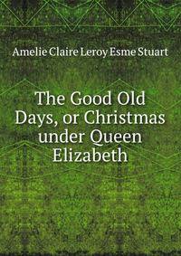 The Good Old Days, or Christmas under Queen Elizabeth