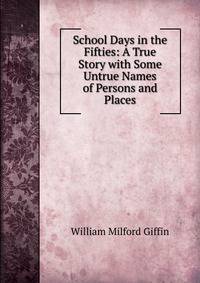 School Days in the Fifties: A True Story with Some Untrue Names of Persons and Places