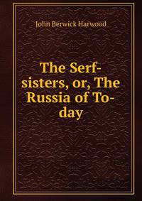 The Serf-sisters, or, The Russia of To-day