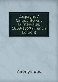 L'espagne ? Cinquante Ans D'intervalle, 1809-1859 (French Edition)