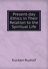 Present-day Ethics in Their Relation to the Spiritual Life