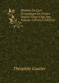 Histoire De L'art Dramatique En France Depuis Vingt-Cing Ans, Volume 5 (French Edition)