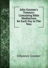 John Goszner's Treasury: Containing Bible Meditations for Each Day in The Year,