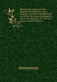 Histoire Des Campagnes Du Marechal De Suworow, Prince Italikski ,: General-Feld-Marechal Au Service De Russie, Contenant La Guerre De Sept Ans . En 1759 : La Guerre . (French Edition)
