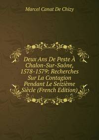 Deux Ans De Peste A Chalon-Sur-Saone, 1578-1579: Recherches Sur La Contagion Pendant Le Seizieme Siecle (French Edition)
