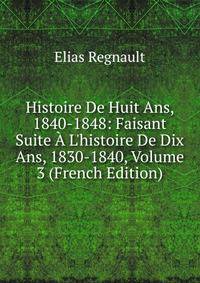 Histoire De Huit Ans, 1840-1848: Faisant Suite ? L'histoire De Dix Ans, 1830-1840, Volume 3 (French Edition)