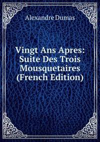 Vingt Ans Apres: Suite Des Trois Mousquetaires (French Edition)