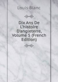 Dix Ans De L'histoire D'angleterre, Volume 5 (French Edition)