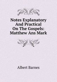 Notes Explanatory And Practical On The Gospels: Matthew Ans Mark