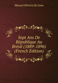 Sept Ans De Republique Au Bresil (1889-1896) (French Edition)