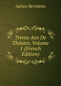 Trente Ans De Theatre, Volume 1 (French Edition)
