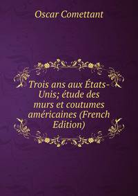 Trois ans aux Etats-Unis; etude des murs et coutumes americaines (French Edition)