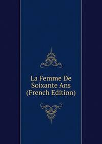La Femme De Soixante Ans (French Edition)