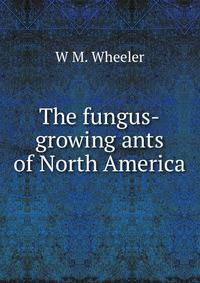 The fungus-growing ants of North America.