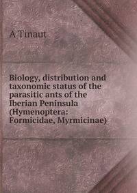 Biology, distribution and taxonomic status of the parasitic ants of the Iberian Peninsula (Hymenoptera: Formicidae, Myrmicinae).