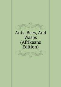Ants, Bees, And Wasps (Afrikaans Edition)