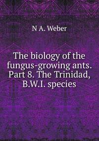 The biology of the fungus-growing ants. Part 8. The Trinidad, B.W.I. species.