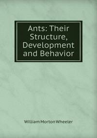 Ants: Their Structure, Development and Behavior