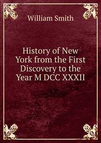 History of New York from the First Discovery to the Year M DCC XXXII