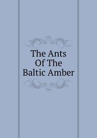 The Ants Of The Baltic Amber