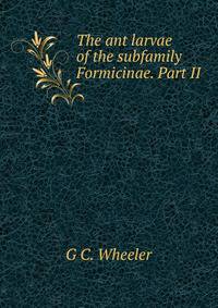 The ant larvae of the subfamily Formicinae. Part II.