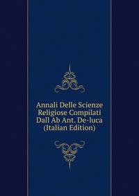 Annali Delle Scienze Religiose Compilati Dall Ab Ant. De-luca (Italian Edition)