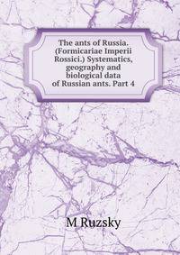 The ants of Russia. (Formicariae Imperii Rossici.) Systematics, geography and biological data of Russian ants. Part 4.