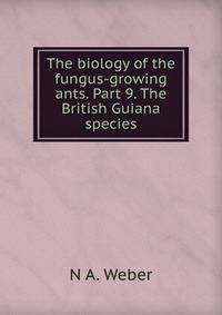 The biology of the fungus-growing ants. Part 9. The British Guiana species.