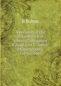 A revision of the Palaeotropical arboreal ant genus Cataulacus F. Smith (Hymenoptera: Formicidae).